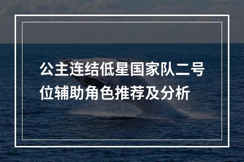 公主连结低星国家队二号位辅助角色推荐及分析