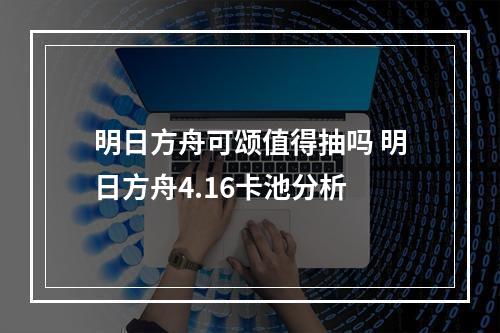 明日方舟可颂值得抽吗 明日方舟4.16卡池分析