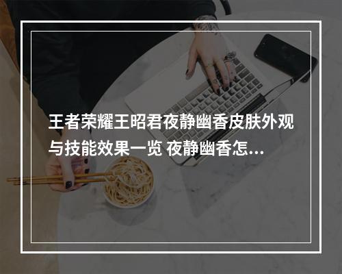 王者荣耀王昭君夜静幽香皮肤外观与技能效果一览 夜静幽香怎么获得