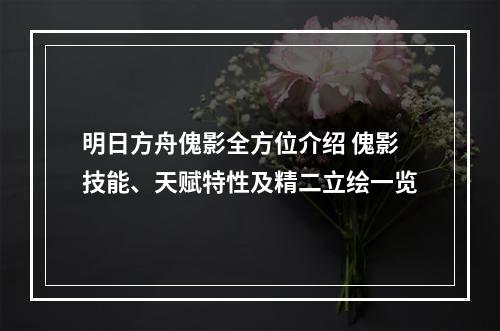 明日方舟傀影全方位介绍 傀影技能、天赋特性及精二立绘一览