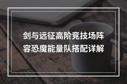 剑与远征高阶竞技场阵容恐魔能量队搭配详解