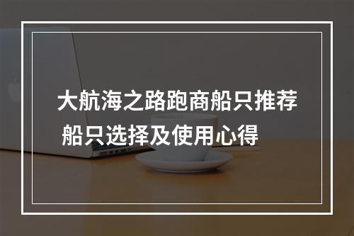 大航海之路跑商船只推荐 船只选择及使用心得