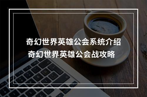 奇幻世界英雄公会系统介绍 奇幻世界英雄公会战攻略