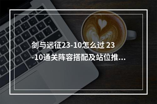 剑与远征23-10怎么过 23-10通关阵容搭配及站位推荐