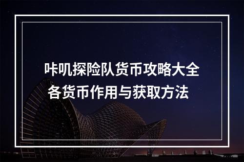 咔叽探险队货币攻略大全 各货币作用与获取方法