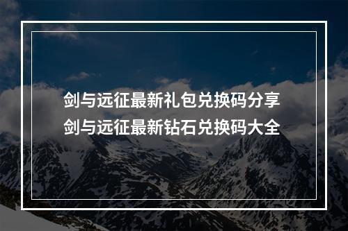 剑与远征最新礼包兑换码分享 剑与远征最新钻石兑换码大全