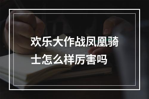 欢乐大作战凤凰骑士怎么样厉害吗