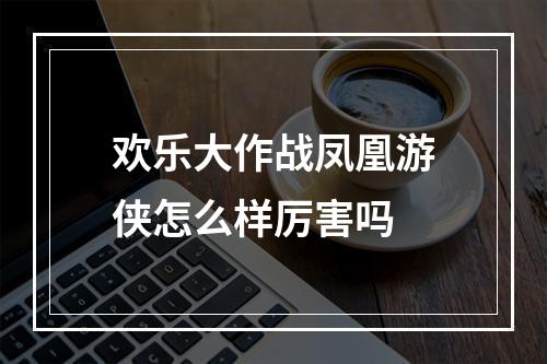 欢乐大作战凤凰游侠怎么样厉害吗