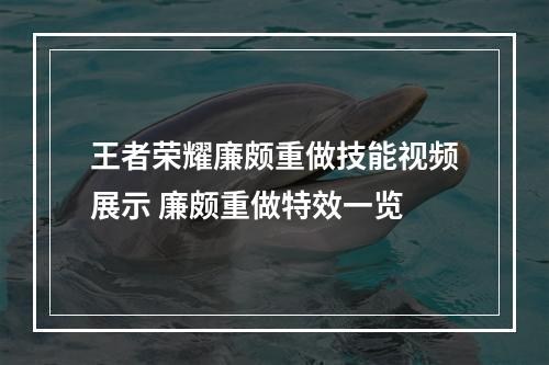 王者荣耀廉颇重做技能视频展示 廉颇重做特效一览