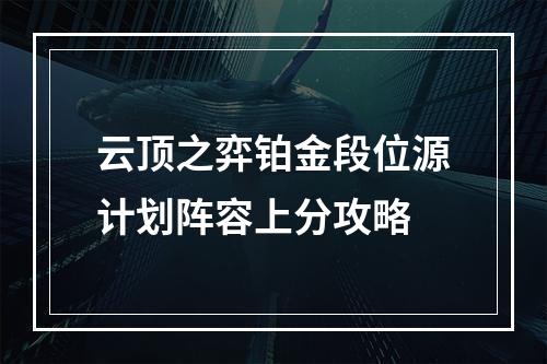 云顶之弈铂金段位源计划阵容上分攻略