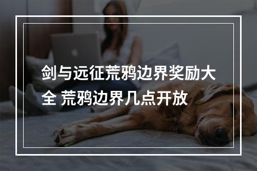 剑与远征荒鸦边界奖励大全 荒鸦边界几点开放