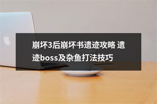 崩坏3后崩坏书遗迹攻略 遗迹boss及杂鱼打法技巧