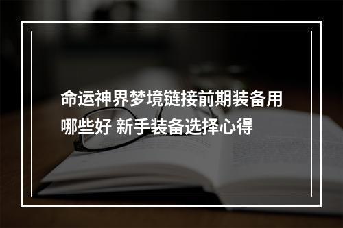 命运神界梦境链接前期装备用哪些好 新手装备选择心得