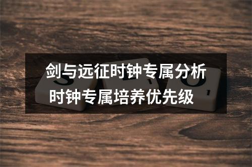 剑与远征时钟专属分析 时钟专属培养优先级