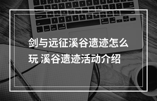 剑与远征溪谷遗迹怎么玩 溪谷遗迹活动介绍