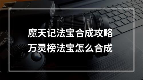 魔天记法宝合成攻略 万灵榜法宝怎么合成