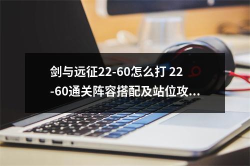 剑与远征22-60怎么打 22-60通关阵容搭配及站位攻略