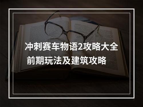 冲刺赛车物语2攻略大全 前期玩法及建筑攻略