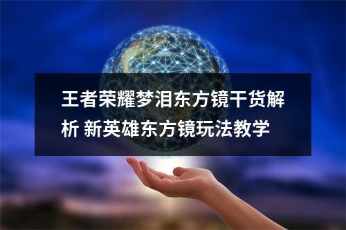 王者荣耀梦泪东方镜干货解析 新英雄东方镜玩法教学