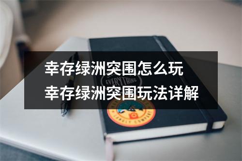 幸存绿洲突围怎么玩 幸存绿洲突围玩法详解