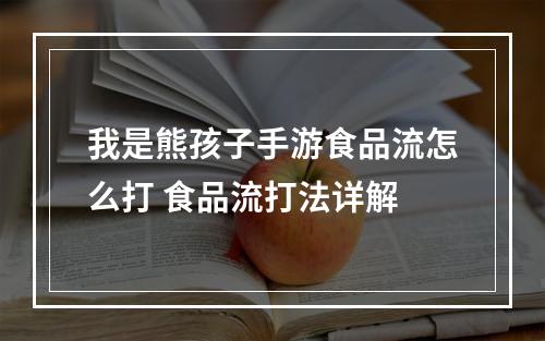 我是熊孩子手游食品流怎么打 食品流打法详解