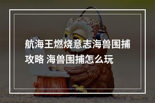 航海王燃烧意志海兽围捕攻略 海兽围捕怎么玩