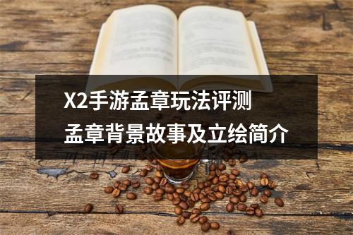 X2手游孟章玩法评测 孟章背景故事及立绘简介