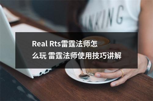 Real Rts雷霆法师怎么玩 雷霆法师使用技巧讲解