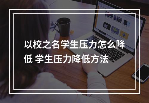 以校之名学生压力怎么降低 学生压力降低方法