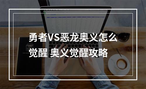 勇者VS恶龙奥义怎么觉醒 奥义觉醒攻略