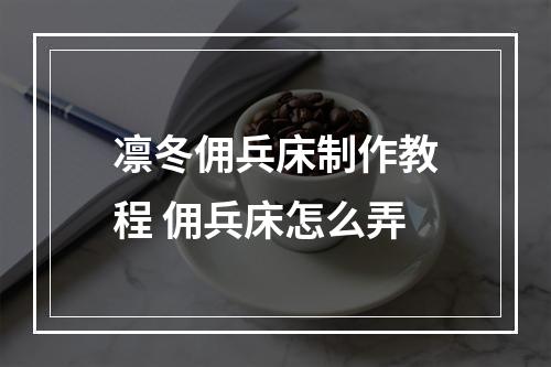 凛冬佣兵床制作教程 佣兵床怎么弄