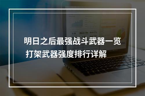 明日之后最强战斗武器一览 打架武器强度排行详解