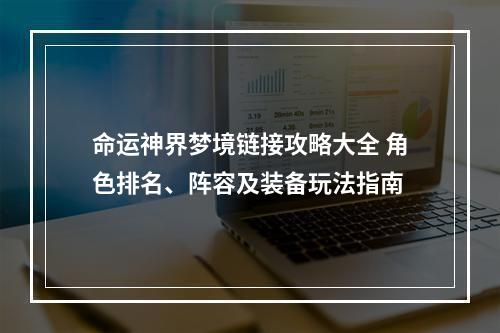 命运神界梦境链接攻略大全 角色排名、阵容及装备玩法指南