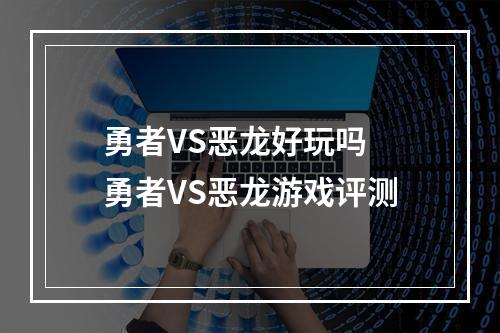 勇者VS恶龙好玩吗 勇者VS恶龙游戏评测