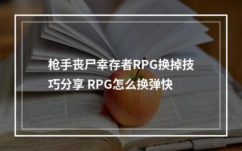 枪手丧尸幸存者RPG换掉技巧分享 RPG怎么换弹快