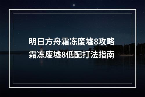 明日方舟霜冻废墟8攻略 霜冻废墟8低配打法指南