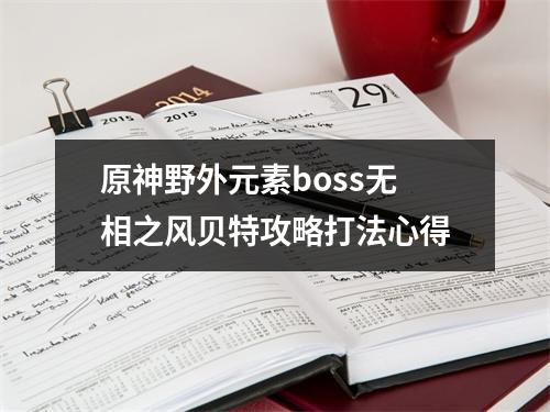 原神野外元素boss无相之风贝特攻略打法心得