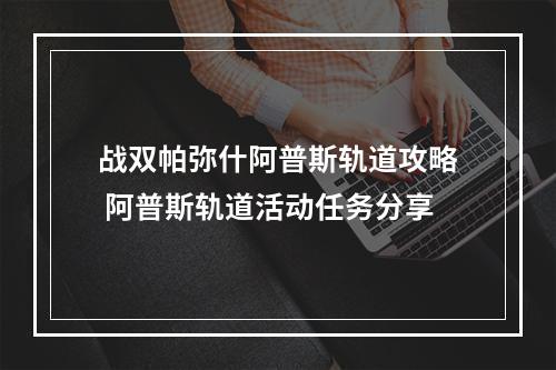 战双帕弥什阿普斯轨道攻略 阿普斯轨道活动任务分享