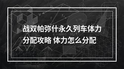 战双帕弥什永久列车体力分配攻略 体力怎么分配