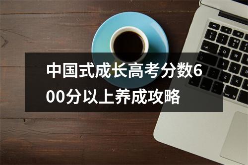 中国式成长高考分数600分以上养成攻略