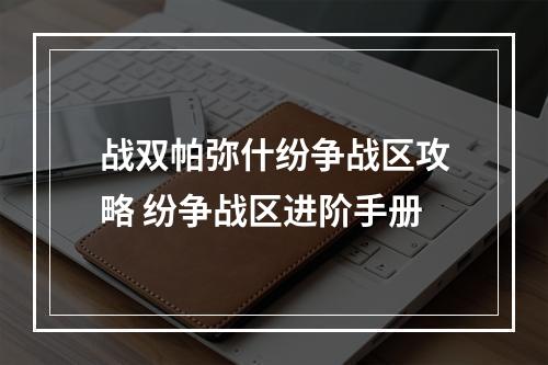 战双帕弥什纷争战区攻略 纷争战区进阶手册