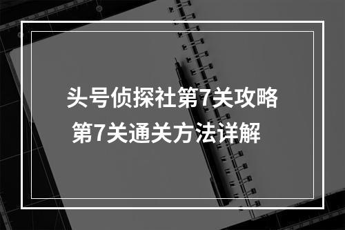 头号侦探社第7关攻略 第7关通关方法详解