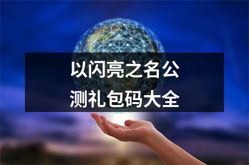 以闪亮之名公测礼包码大全