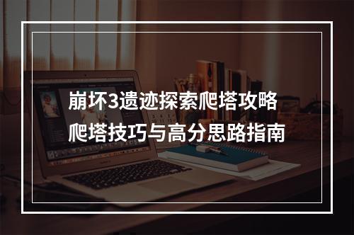 崩坏3遗迹探索爬塔攻略 爬塔技巧与高分思路指南