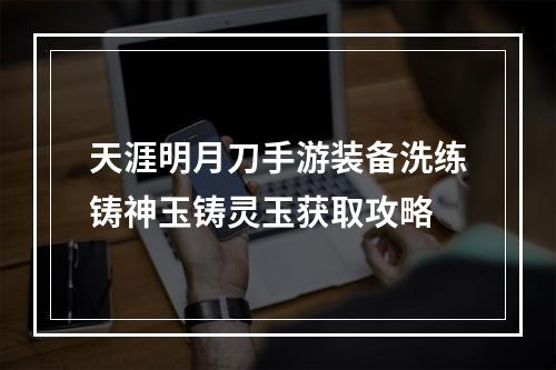 天涯明月刀手游装备洗练铸神玉铸灵玉获取攻略