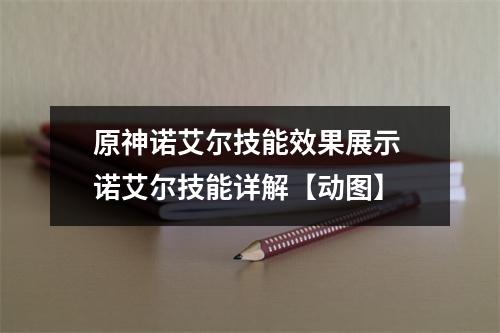 原神诺艾尔技能效果展示 诺艾尔技能详解【动图】