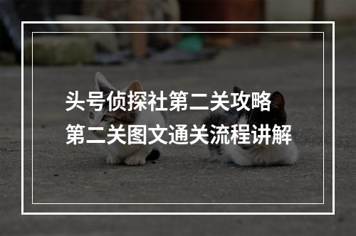 头号侦探社第二关攻略 第二关图文通关流程讲解