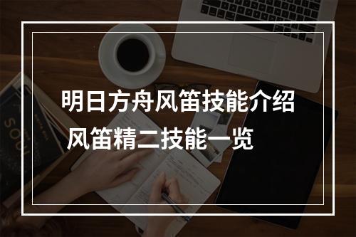 明日方舟风笛技能介绍 风笛精二技能一览