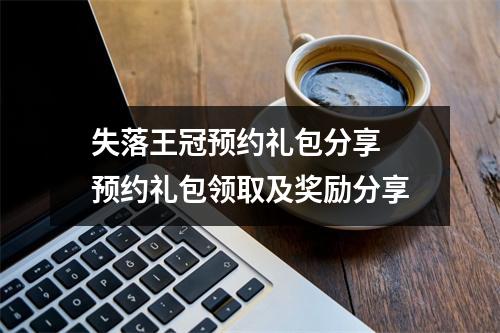 失落王冠预约礼包分享 预约礼包领取及奖励分享