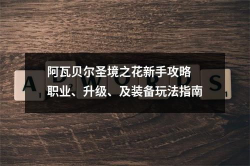 阿瓦贝尔圣境之花新手攻略 职业、升级、及装备玩法指南